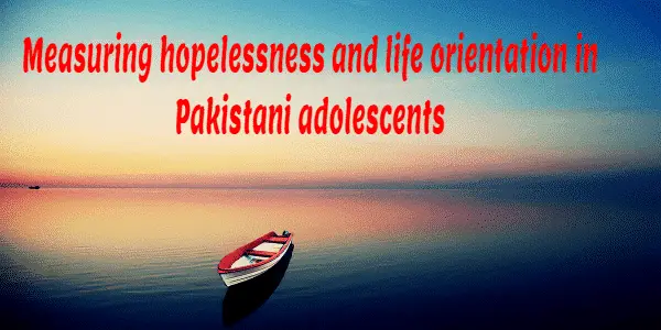 Measuring hopelessness and life orientation in Pakistani adolescents