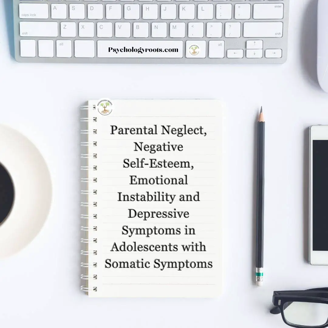 Parental Neglect, Negative Self-Esteem, Emotional Instability and Depressive Symptoms in Adolescents with Somatic Symptoms