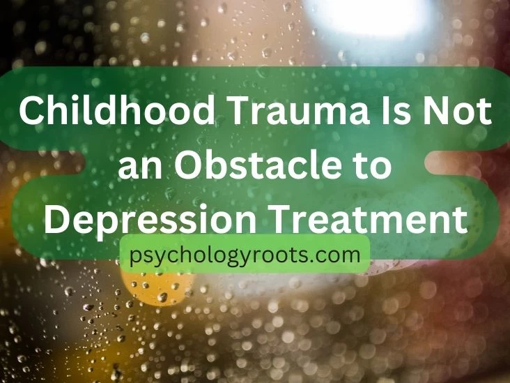 Childhood Trauma Is Not an Obstacle to Depression Treatment