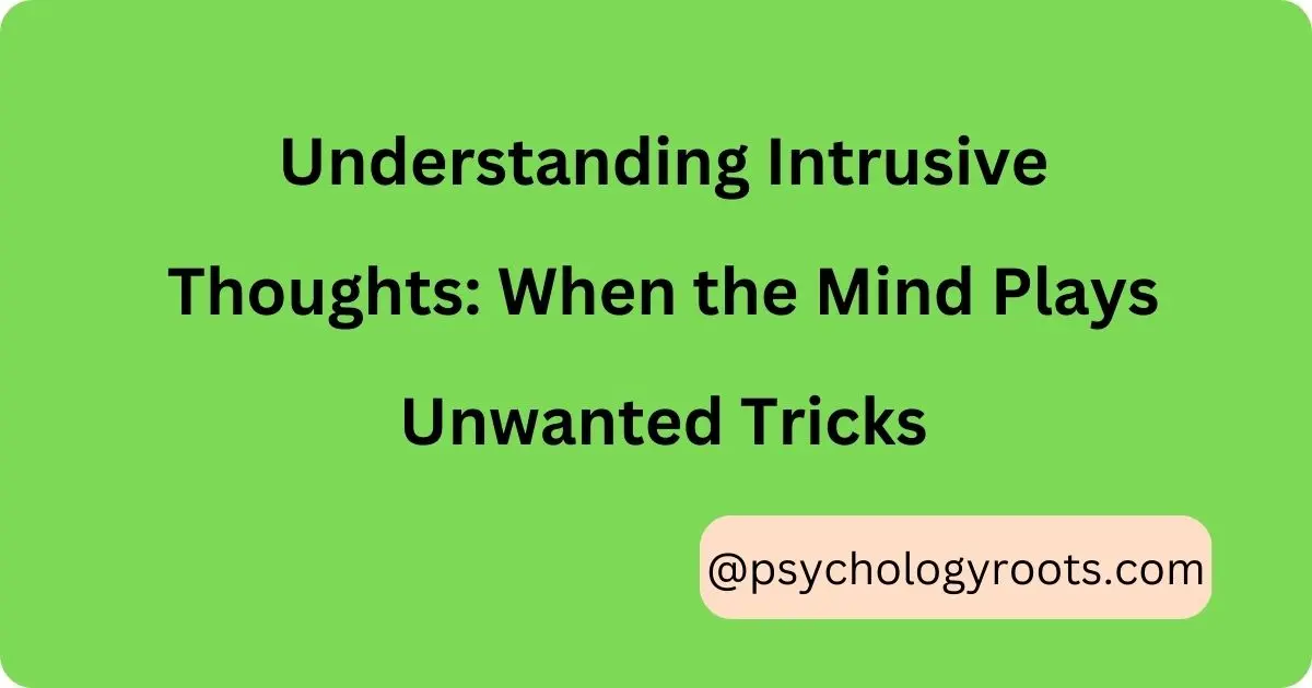 Understanding Intrusive Thoughts: When the Mind Plays Unwanted Tricks