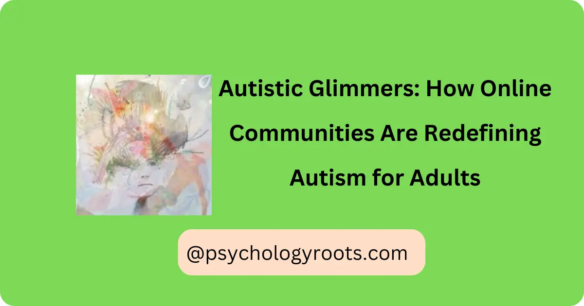 Autistic Glimmers: How Online Communities Are Redefining Autism for Adults