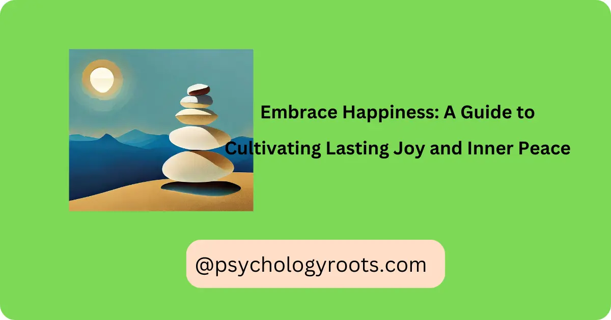 Embrace Happiness: A Guide to Cultivating Lasting Joy and Inner Peace