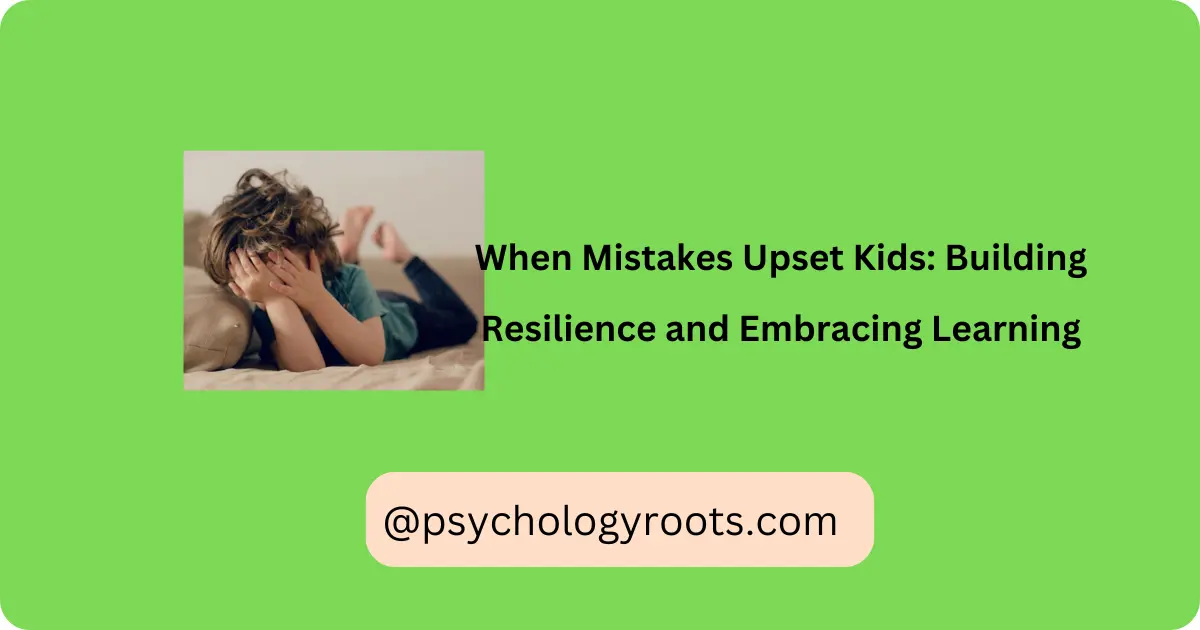 When Mistakes Upset Kids: Building Resilience and Embracing Learning