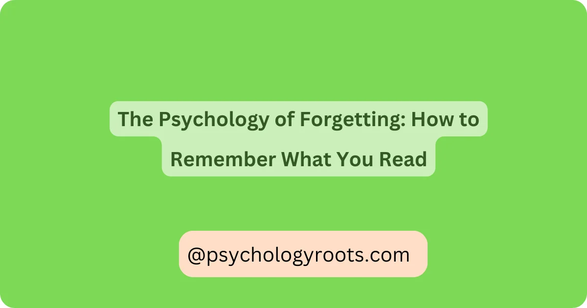 The Psychology of Forgetting: How to Remember What You Read